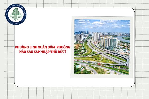 Phường Linh Xuân gồm những phường nào sau sáp nhập TP Thủ Đức?