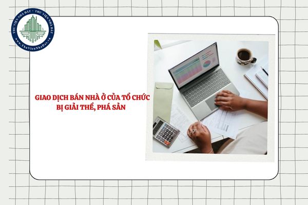 Giấy tờ chứng minh nhà ở đủ điều kiện giao dịch đối với giao dịch bán nhà ở của tổ chức bị giải thể, phá sản khi chưa có Sổ hồng?
