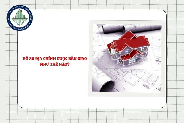 Hồ sơ địa chính được bàn giao như thế nào?
