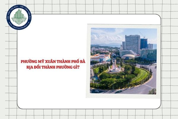 Phường Mỹ Xuân thành phố Bà Rịa đổi thành phường gì sau sắp xếp ĐVHC TPHCM?