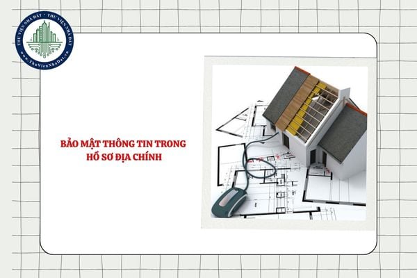 Thông tin trong hồ sơ địa chính được bảo mật như thế nào?