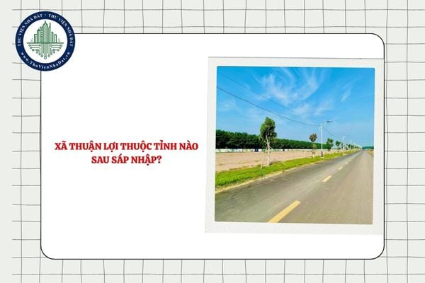 Xã Thuận Lợi thuộc tỉnh nào sau sáp nhập?