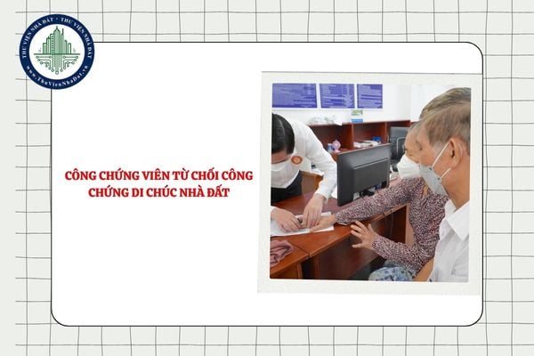 02 trường hợp công chứng viên từ chối công chứng di chúc nhà đất