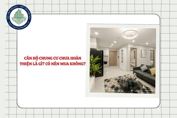 Căn hộ chung cư chưa hoàn thiện là gì? Có nên mua không?