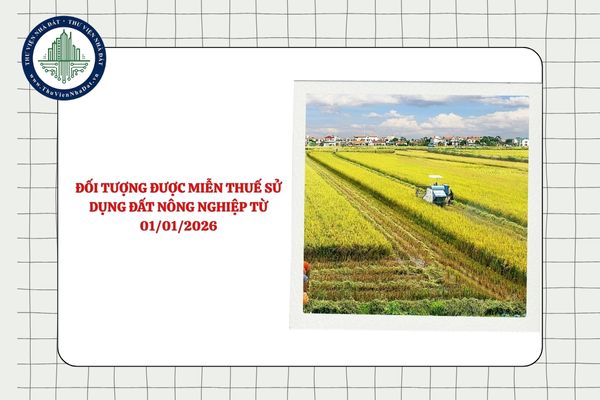 Danh sách đối tượng được miễn thuế sử dụng đất nông nghiệp từ 01/01/2026 (đề xuất)