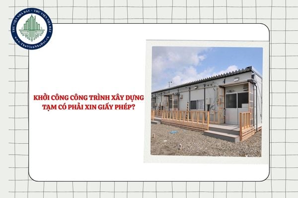 Khởi công công trình xây dựng tạm có phải xin giấy phép?