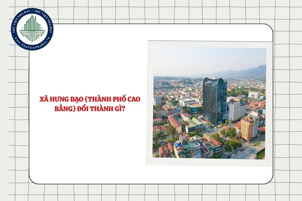Xã Hưng Đạo (thành phố Cao Bằng) đổi thành gì sau sắp xếp ĐVHC?