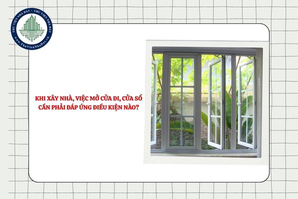 Khi xây nhà, việc mở cửa đi, cửa sổ cần phải đáp ứng điều kiện nào?
