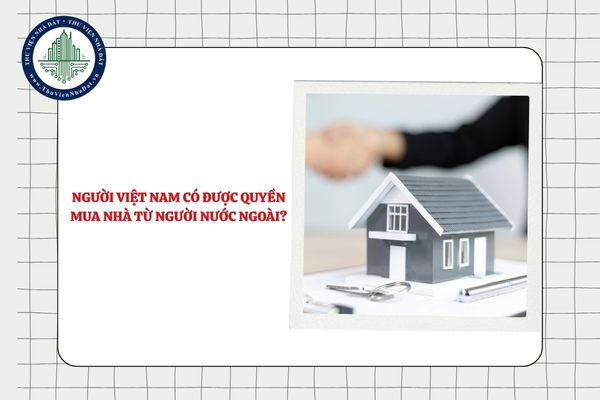 Người Việt Nam có được quyền mua nhà từ người nước ngoài hay không?