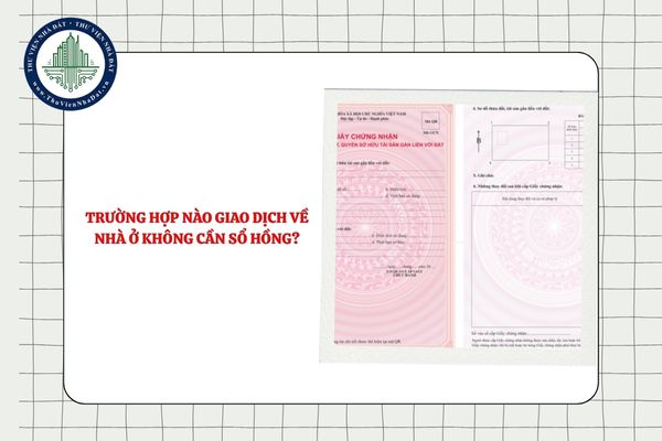 Trường hợp nào giao dịch về nhà ở không cần Sổ hồng?