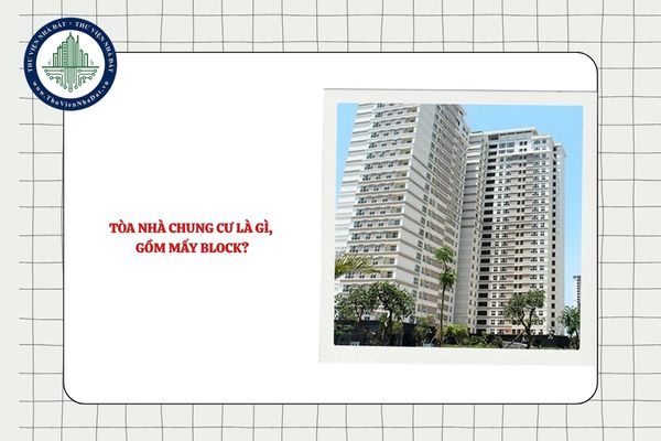 Tòa nhà chung cư là gì, gồm mấy block?