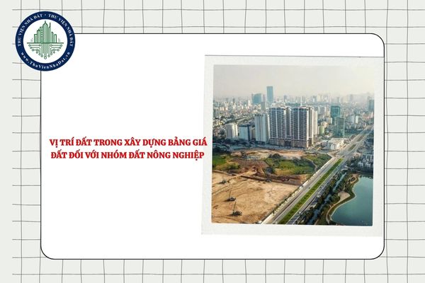 Căn cứ xác định vị trí đất trong xây dựng bảng giá đất đối với nhóm đất nông nghiệp là gì?