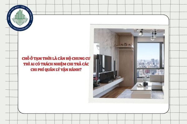 Chỗ ở tạm thời là căn hộ chung cư thì ai có trách nhiệm chi trả các chi phí quản lý vận hành?