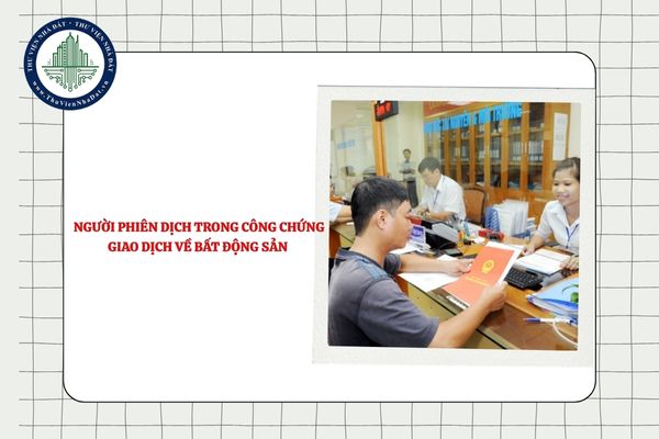 Yêu cầu về người phiên dịch trong công chứng giao dịch về bất động sản?