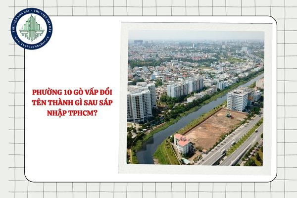 Phường 10 Gò Vấp đổi tên thành gì sau sáp nhập TPHCM?