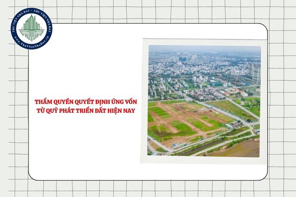 Thẩm quyền quyết định ứng vốn từ Quỹ phát triển đất hiện nay được quy định thế nào?