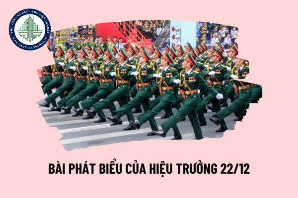 Bài phát biểu của hiệu trưởng nhân ngày 22 12? Bài phát biểu 22 12 Ngày thành lập Quân đội nhân dân Việt Nam của hiệu trưởng ngắn gọn, ý nghĩa như thế nào?