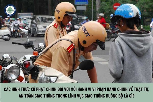 Các hình thức xử phạt chính đối với mỗi hành vi vi phạm hành chính về trật tự, an toàn giao thông trong lĩnh vực giao thông đường bộ là gì?