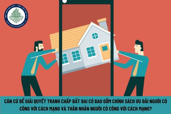 Căn cứ để giải quyết tranh chấp đất đai có bao gồm Chính sách ưu đãi người có công với cách mạng và thân nhân người có công với cách mạng? (Hình từ Internet)