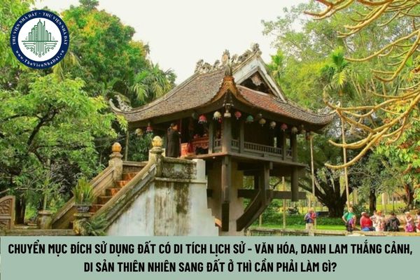 Chuyển mục đích sử dụng Đất có di tích lịch sử - văn hóa, danh lam thắng cảnh, di sản thiên nhiên sang đất ở thì cần phải làm gì? (Hình từ Internet)