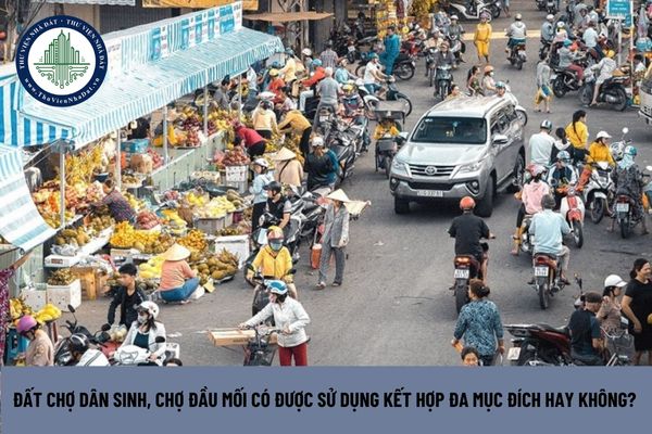 Đất chợ dân sinh, chợ đầu mối có được sử dụng kết hợp đa mục đích hay không? (Hình từ Internet)