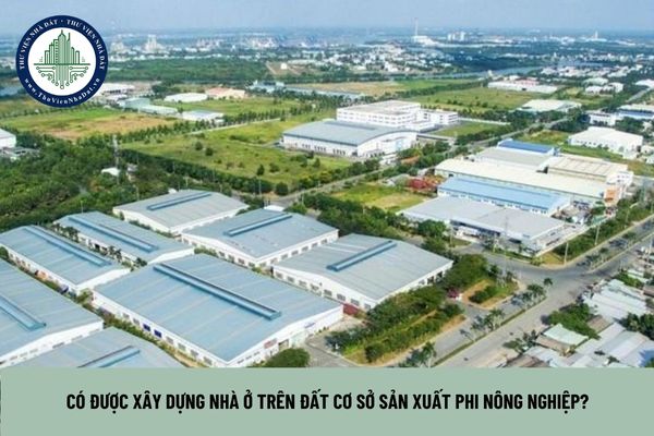 Có được xây dựng nhà ở trên đất cơ sở sản xuất phi nông nghiệp? (Hình từ Internet)