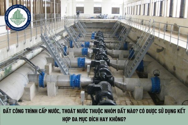 Đất công trình cấp nước, thoát nước thuộc nhóm đất nào? Có được sử dụng kết hợp đa mục đích hay không? (Hình từ Internet)