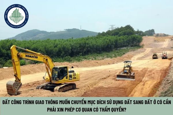 Đất công trình giao thông muốn chuyển mục đích sử dụng đất sang đất ở có cần phải xin phép cơ quan có thẩm quyền? (Hình từ Internet)