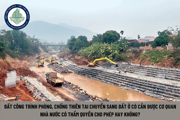 Đất công trình phòng, chống thiên tai chuyển sang đất ở có cần được cơ quan nhà nước có thẩm quyền cho phép hay không? (Hình từ Internet)