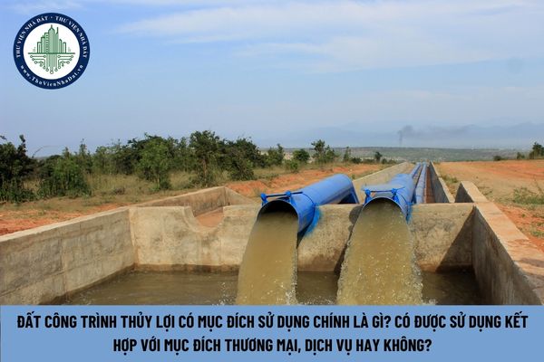 Đất công trình thủy lợi có mục đích sử dụng chính là gì? Có được sử dụng kết hợp với mục đích thương mại, dịch vụ hay không? (Hình từ Internet)