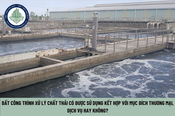 Đất công trình xử lý chất thải có được sử dụng kết hợp với mục đích thương mại, dịch vụ hay không? (Hình từ Internet)