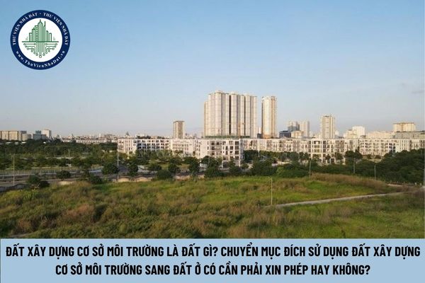 Đất xây dựng cơ sở môi trường là đất gì? Chuyển mục đích sử dụng đất xây dựng cơ sở môi trường sang đất ở có cần phải xin phép hay không? (Hình từ Internet)