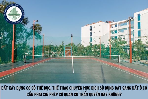 Đất xây dựng cơ sở thể dục, thể thao chuyển mục đích sử dụng đất sang đất ở có cần phải xin phép cơ quan có thẩm quyền hay không? (Hình từ Internet)