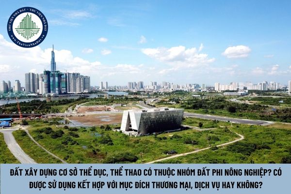 Đất xây dựng cơ sở thể dục, thể thao có thuộc nhóm đất phi nông nghiệp? Có được sử dụng kết hợp với mục đích thương mại, dịch vụ hay không? (Hình từ Internet)