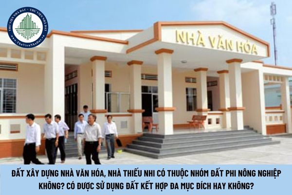 Đất xây dựng nhà văn hóa, nhà thiếu nhi có thuộc nhóm đất phi nông nghiệp? Có được sử dụng đất kết hợp đa mục đích hay không? (Hình từ Internet)