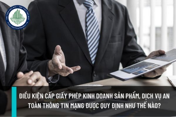 Điều kiện cấp Giấy phép kinh doanh sản phẩm, dịch vụ an toàn thông tin mạng được quy định như thế nào? (Hình từ Internet)