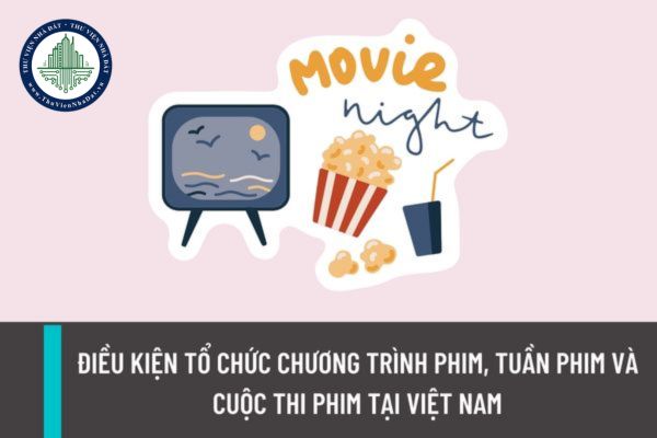 Điều kiện tổ chức chương trình phim, tuần phim và cuộc thi phim tại Việt Nam được quy định như thế nào?