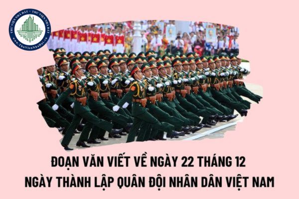 Đoạn văn viết về ngày 22 tháng 12 ngày Truyền thống Quân đội nhân dân Việt Nam? 2024 là kỷ niệm bao nhiêu năm ngày Truyền thống Quân đội nhân dân Việt Nam?