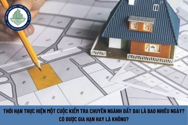 Thời hạn thực hiện một cuộc kiểm tra chuyên ngành đất đai là bao nhiêu ngày? Có được gia hạn hay là không? (Hình từ Internet)