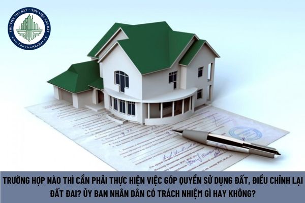 Trường hợp nào thì cần phải thực hiện việc góp quyền sử dụng đất, điều chỉnh lại đất đai? Ủy ban Nhân dân có trách nhiệm gì hay không? (Hình từ Internet)