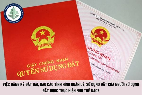 Việc đăng ký đất đai, báo cáo tình hình quản lý, sử dụng đất của người sử dụng đất được thực hiện như thế nào? (Hình từ Internet)