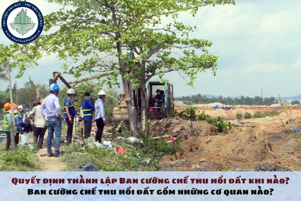 Quyết định thành lập Ban cưỡng chế thu hồi đất khi nào? Ban cưỡng chế thu hồi đất gồm những cơ quan nào?