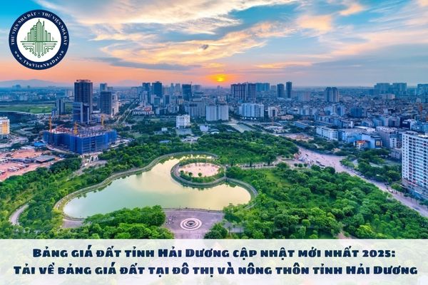 Bảng giá đất tỉnh Hải Dương cập nhật mới nhất 2025: Tải về bảng giá đất tại đô thị và nông thôn tỉnh Hải Dương