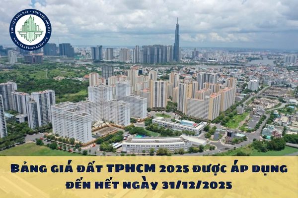 Bảng giá đất TPHCM 2025 được áp dụng đến hết ngày 31/12/2025