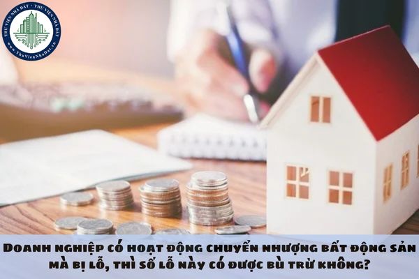 Doanh nghiệp có hoạt động chuyển nhượng bất động sản mà bị lỗ, thì số lỗ này có được bù trừ không?