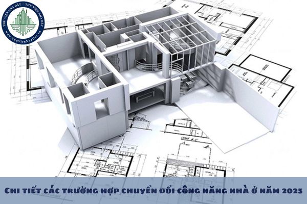 Chi tiết các trường hợp chuyển đổi công năng nhà ở năm 2025