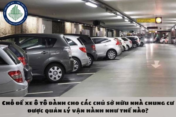 Chỗ để xe ô tô dành cho các chủ sở hữu nhà chung cư được quản lý vận hành như thế nào?