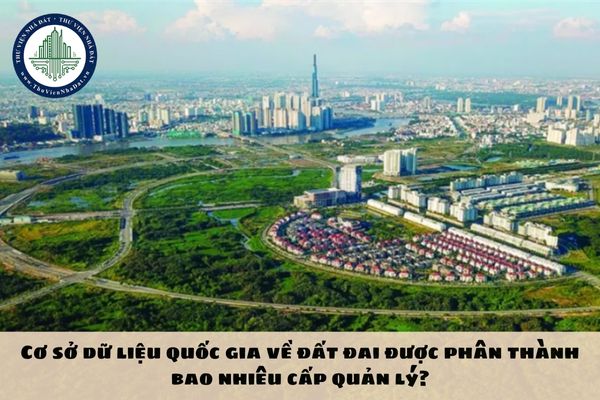 Cơ sở dữ liệu quốc gia về đất đai được phân thành bao nhiêu cấp quản lý?