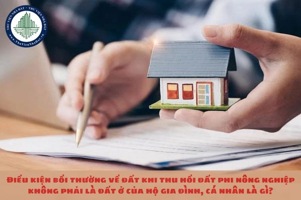 Điều kiện bồi thường về đất khi thu hồi đất phi nông nghiệp không phải là đất ở của hộ gia đình, cá nhân là gì?