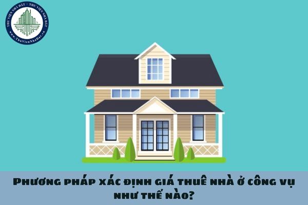 Phương pháp xác định giá thuê nhà ở công vụ như thế nào?